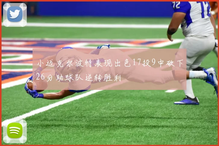 小迈克尔波特表现出色17投9中砍下26分助球队逆转胜利